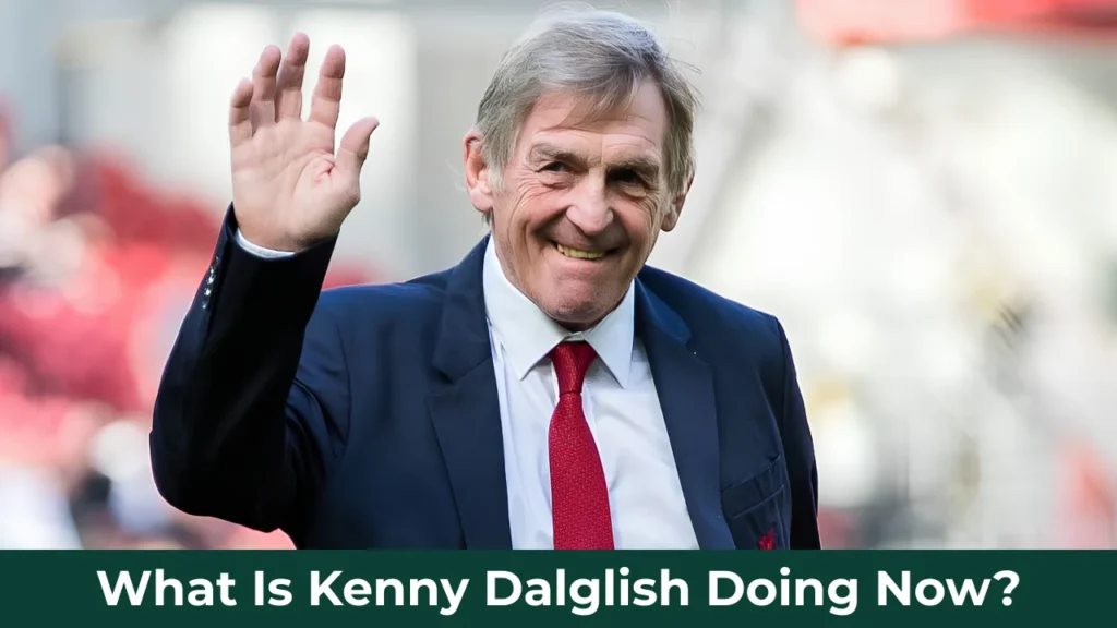 What Is Kenny Dalglish Doing Now?