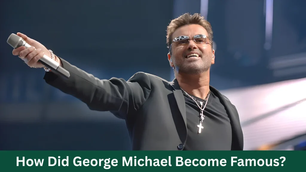 How Did George Michael Become Famous?