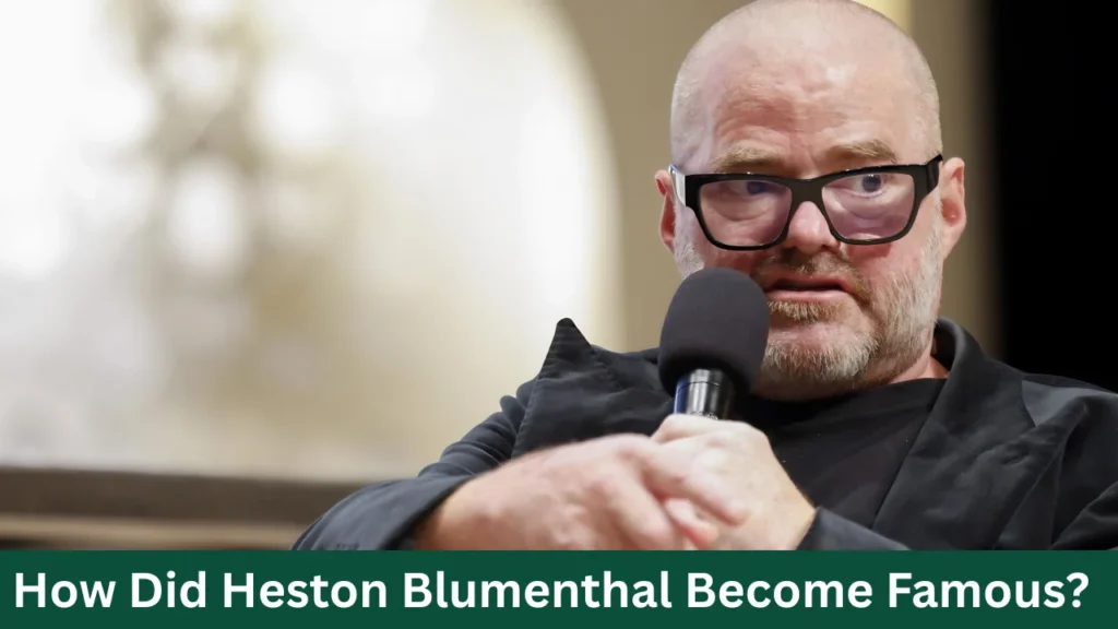 How Did Heston Blumenthal Become Famous?