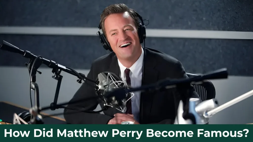 How Did Matthew Perry Become Famous?