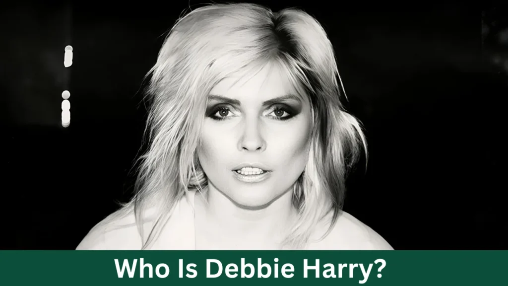 Who Is Debbie Harry?