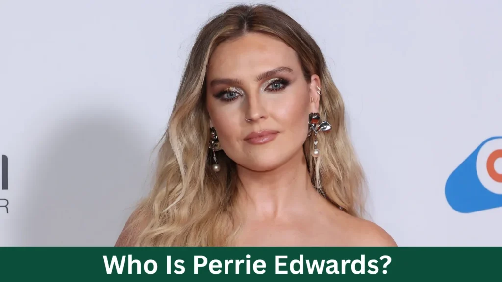 Who Is Perrie Edwards?